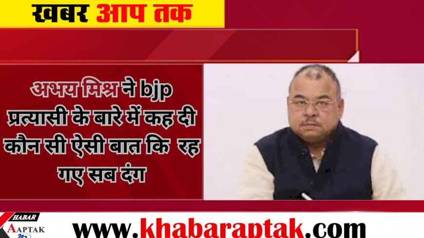 What did Abhay Mishra say about the BJP candidate that left everyone stunned?